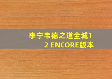 李宁韦德之道全城12 ENCORE版本